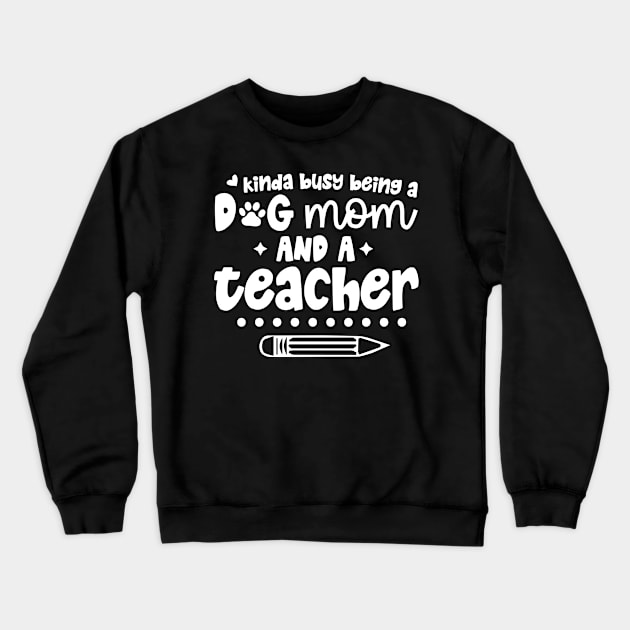 Busy Being A Dog Mom And A Teacher Crewneck Sweatshirt by Teewyld